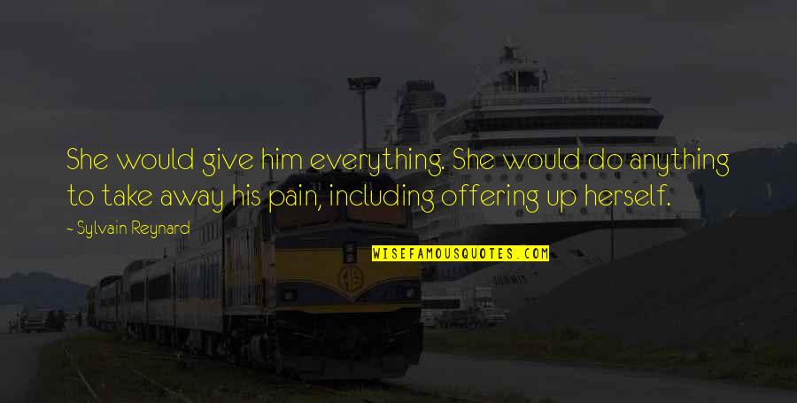 Take Away Pain Quotes By Sylvain Reynard: She would give him everything. She would do