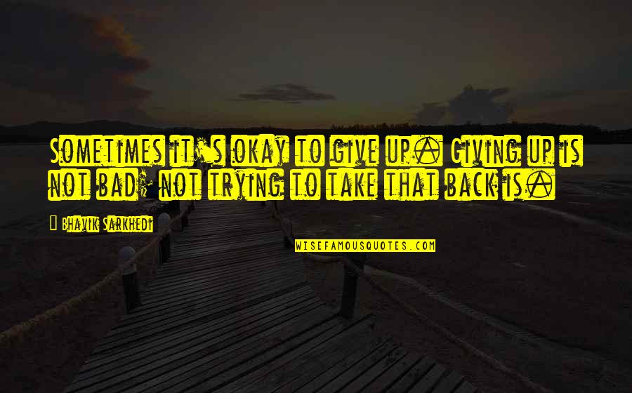 Take Back My Life Quotes By Bhavik Sarkhedi: Sometimes it's okay to give up. Giving up Take Back My Life Quotes By Bhavik Sarkhedi: Sometimes it's okay to give up. Giving up