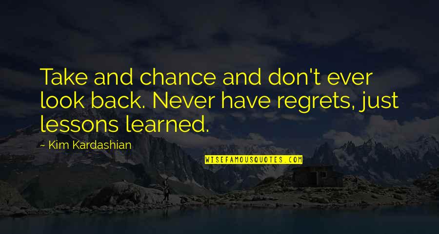 Take Back My Life Quotes By Kim Kardashian: Take and chance and don't ever look back.