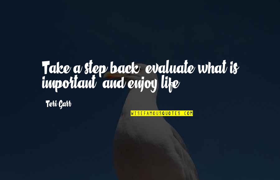 Take Back My Life Quotes By Teri Garr: Take a step back, evaluate what is important,