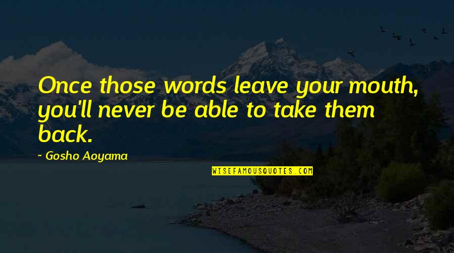 Take Back My Words Quotes By Gosho Aoyama: Once those words leave your mouth, you'll never