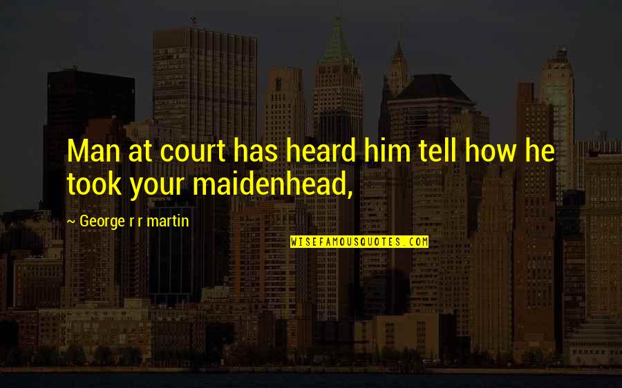 Take Back Road Quotes By George R R Martin: Man at court has heard him tell how