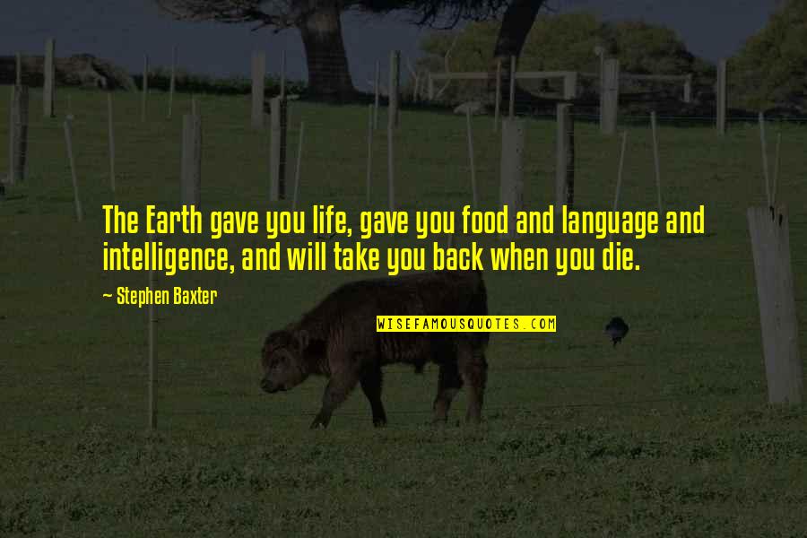 Take Back Your Life Quotes By Stephen Baxter: The Earth gave you life, gave you food Take Back Your Life Quotes By Stephen Baxter: The Earth gave you life, gave you food