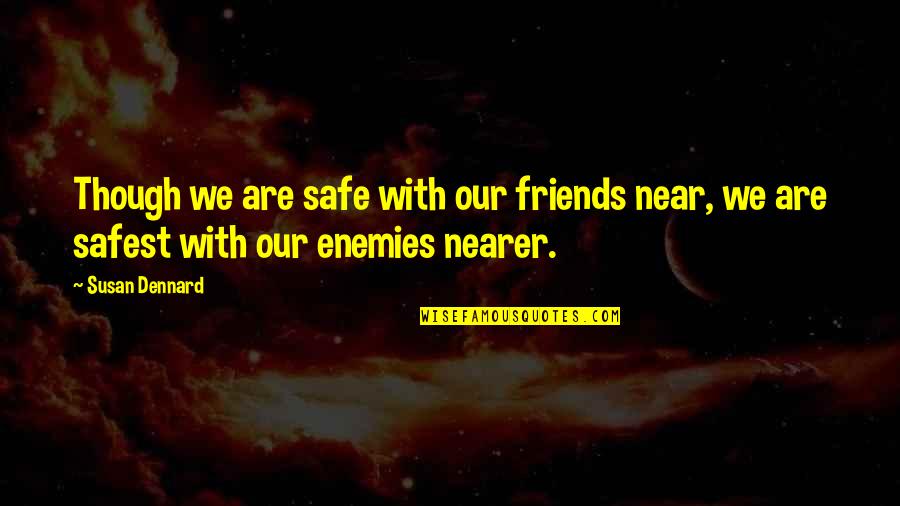 Take Bait Quotes By Susan Dennard: Though we are safe with our friends near,