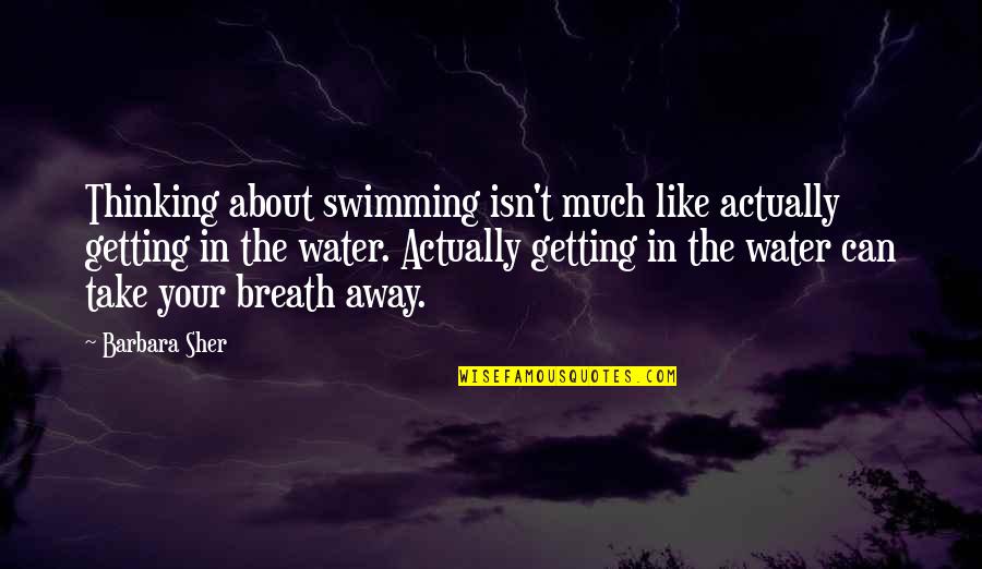 Take Breath Away Quotes By Barbara Sher: Thinking about swimming isn't much like actually getting