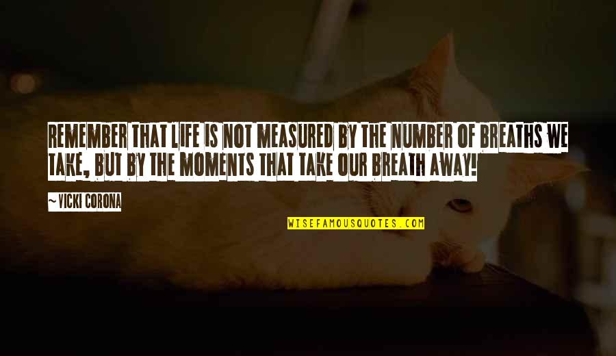 Take Breath Away Quotes By Vicki Corona: Remember that life is not measured by the