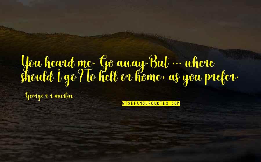 Take Bull By Horns Quotes By George R R Martin: You heard me. Go away.But ... where should