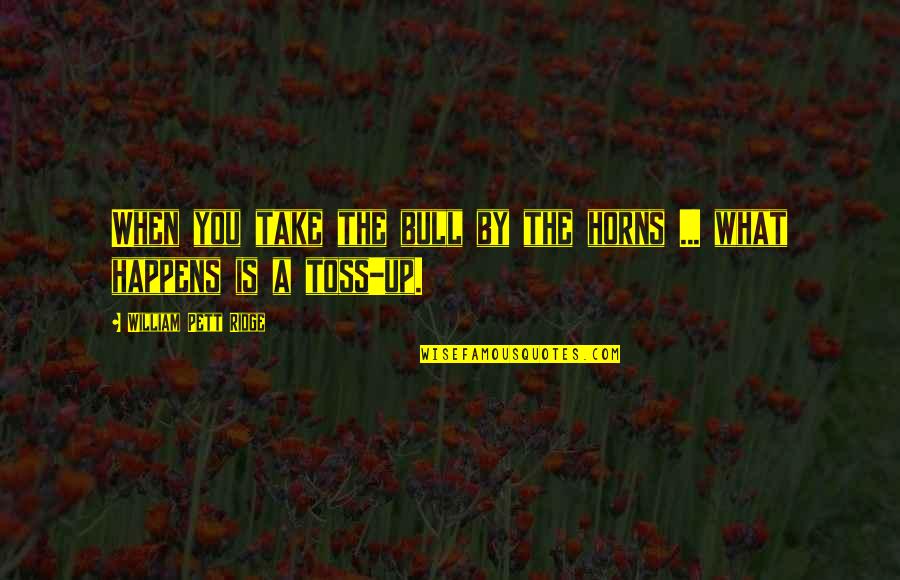 Take Bull By Horns Quotes By William Pett Ridge: When you take the bull by the horns
