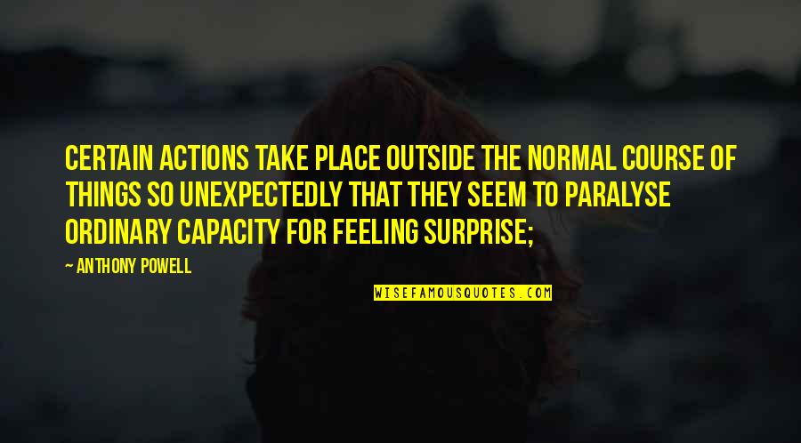 Take By Surprise Quotes By Anthony Powell: Certain actions take place outside the normal course