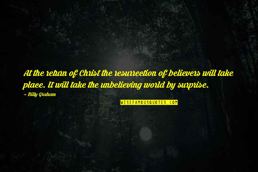 Take By Surprise Quotes By Billy Graham: At the return of Christ the resurrection of