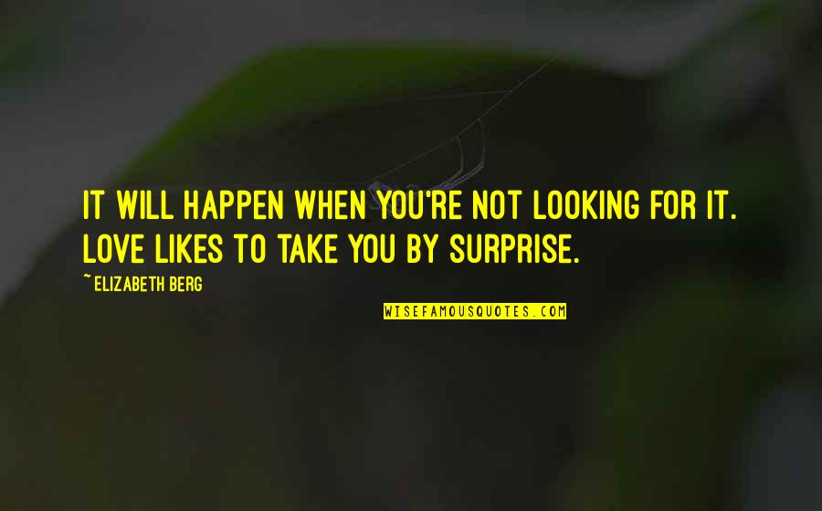 Take By Surprise Quotes By Elizabeth Berg: It will happen when you're not looking for