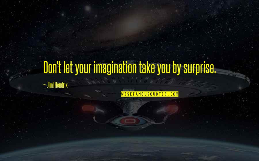 Take By Surprise Quotes By Jimi Hendrix: Don't let your imagination take you by surprise.