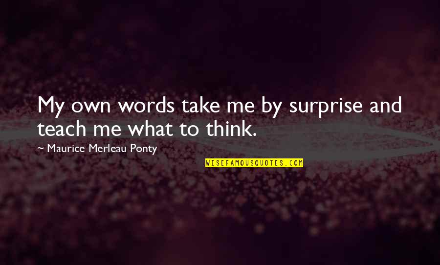 Take By Surprise Quotes By Maurice Merleau Ponty: My own words take me by surprise and