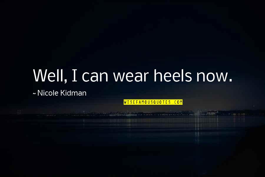 Take Calculated Risks Quotes By Nicole Kidman: Well, I can wear heels now.