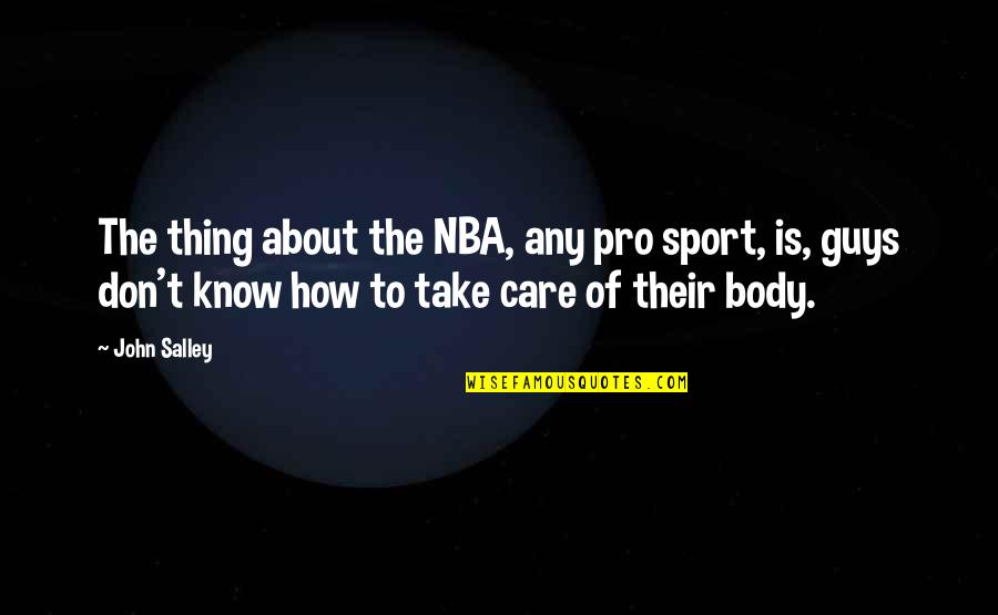 Take Care Body Quotes By John Salley: The thing about the NBA, any pro sport, Take Care Body Quotes By John Salley: The thing about the NBA, any pro sport,