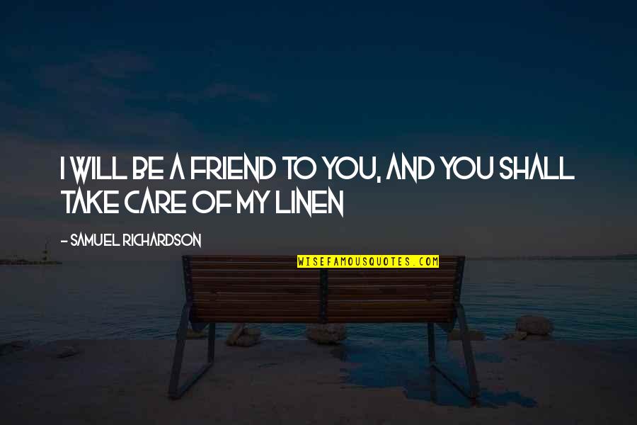 Take Care Friend Quotes By Samuel Richardson: I will be a Friend to you, and