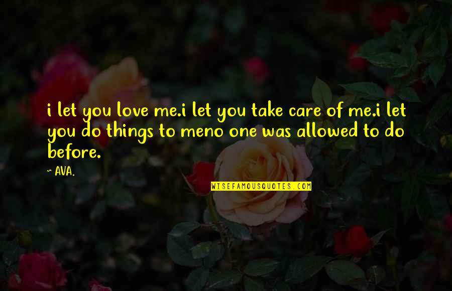 Take Care Love Quotes By AVA.: i let you love me.i let you take
