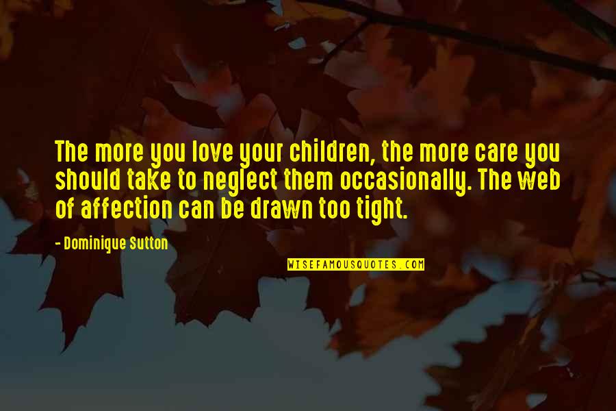 Take Care Love Quotes By Dominique Sutton: The more you love your children, the more