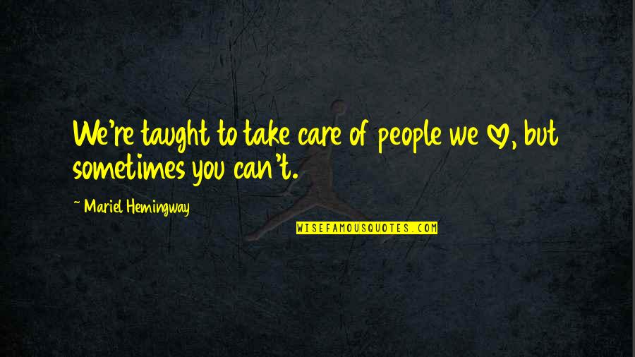 Take Care Love Quotes By Mariel Hemingway: We're taught to take care of people we