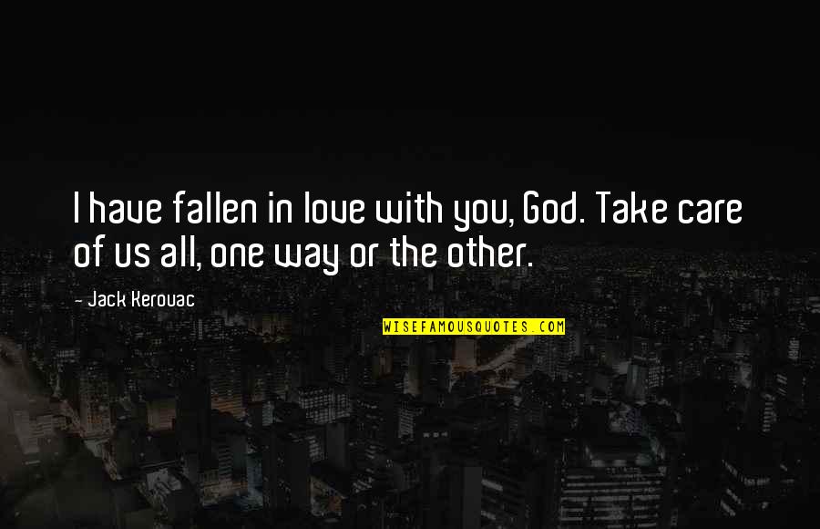 Take Care Love You Quotes By Jack Kerouac: I have fallen in love with you, God.