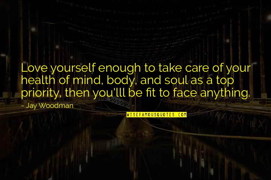 Take Care Love You Quotes By Jay Woodman: Love yourself enough to take care of your