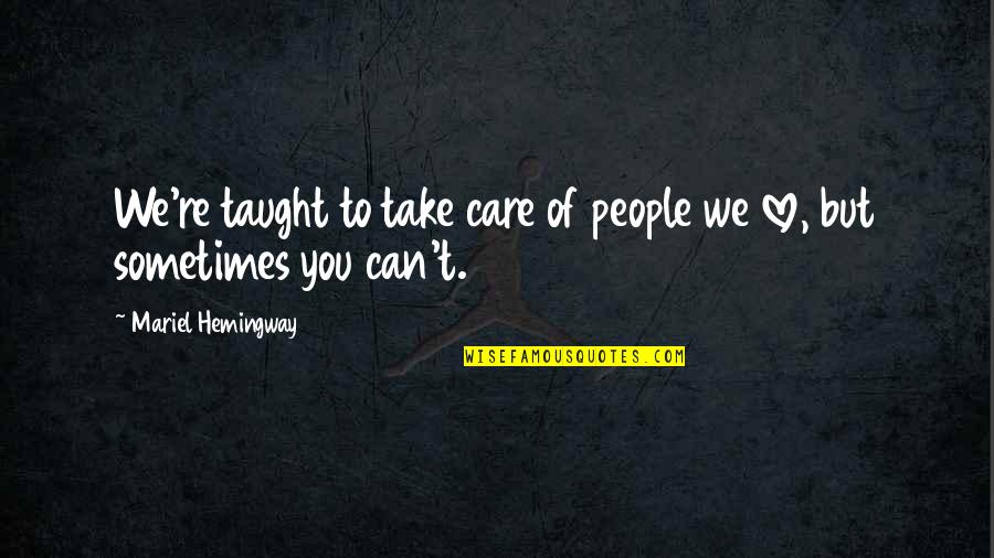 Take Care Love You Quotes By Mariel Hemingway: We're taught to take care of people we