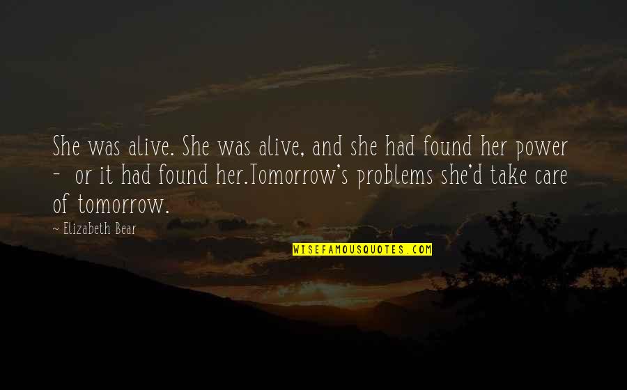 Take Care Of Her Quotes By Elizabeth Bear: She was alive. She was alive, and she