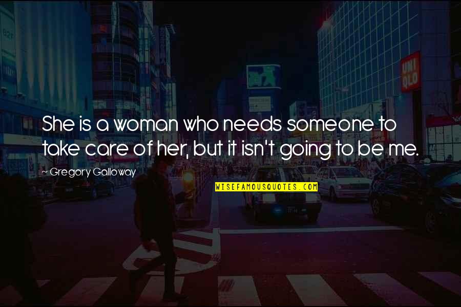 Take Care Of Her Quotes By Gregory Galloway: She is a woman who needs someone to