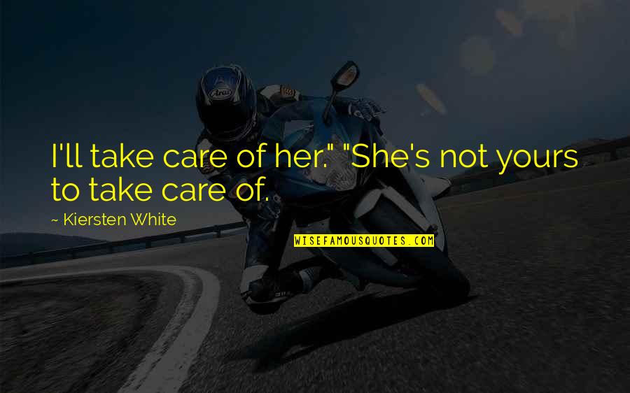 Take Care Of Her Quotes By Kiersten White: I'll take care of her." "She's not yours