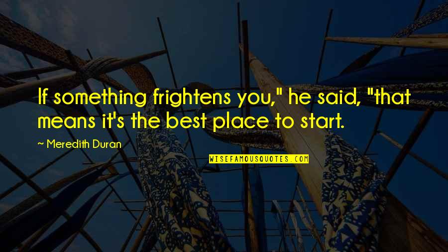 Take Care Of Home Quotes By Meredith Duran: If something frightens you," he said, "that means