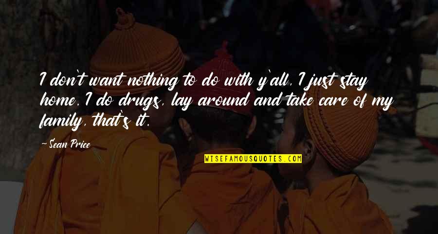 Take Care Of Home Quotes By Sean Price: I don't want nothing to do with y'all, Take Care Of Home Quotes By Sean Price: I don't want nothing to do with y'all,