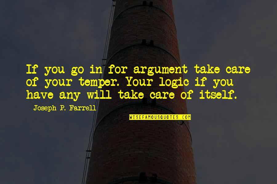 Take Care Of Itself Quotes By Joseph P. Farrell: If you go in for argument take care Take Care Of Itself Quotes By Joseph P. Farrell: If you go in for argument take care