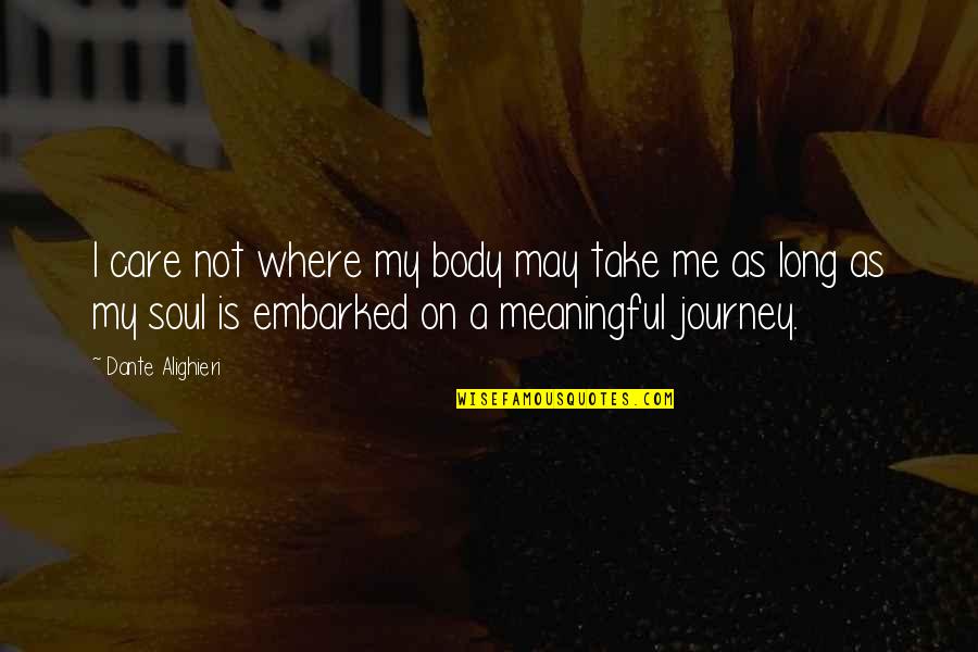Take Care Of My Soul Quotes By Dante Alighieri: I care not where my body may take