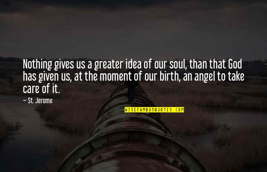 Take Care Of My Soul Quotes By St. Jerome: Nothing gives us a greater idea of our Take Care Of My Soul Quotes By St. Jerome: Nothing gives us a greater idea of our