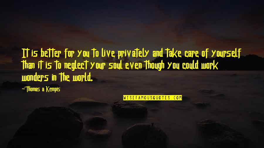 Take Care Of My Soul Quotes By Thomas A Kempis: It is better for you to live privately