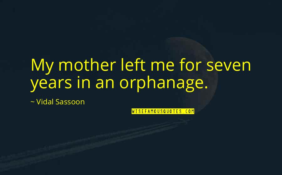 Take Care Of My Soul Quotes By Vidal Sassoon: My mother left me for seven years in