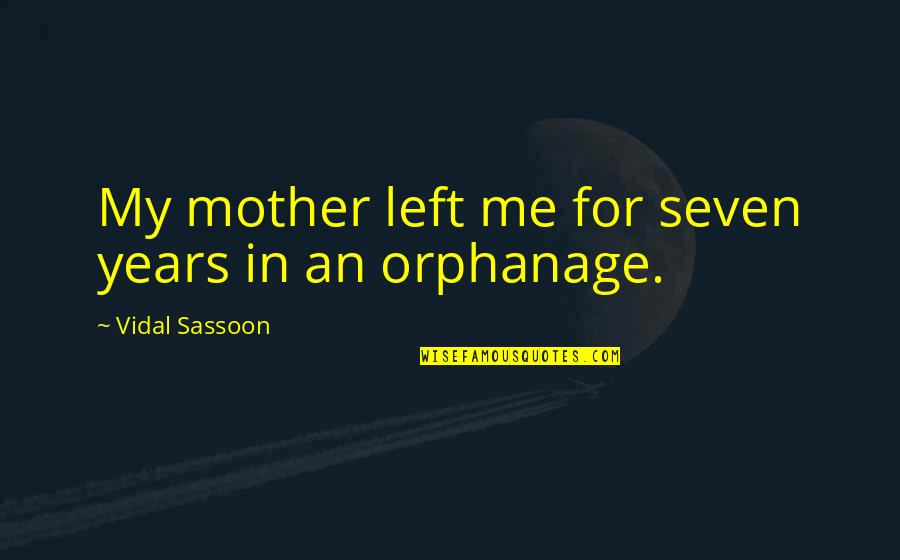 Take Care Of My Soul Quotes By Vidal Sassoon: My mother left me for seven years in Take Care Of My Soul Quotes By Vidal Sassoon: My mother left me for seven years in