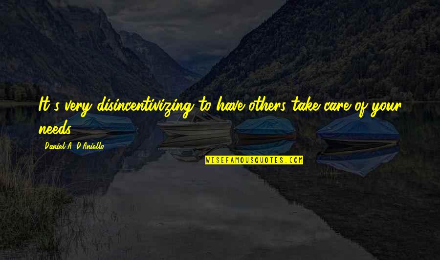Take Care Of Others Quotes By Daniel A. D'Aniello: It's very disincentivizing to have others take care