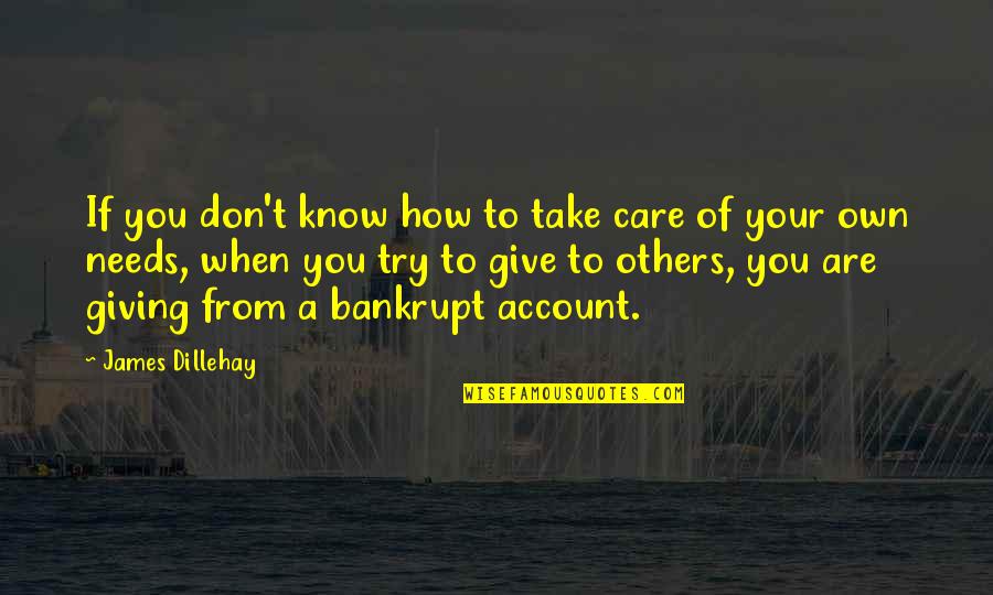 Take Care Of Others Quotes By James Dillehay: If you don't know how to take care