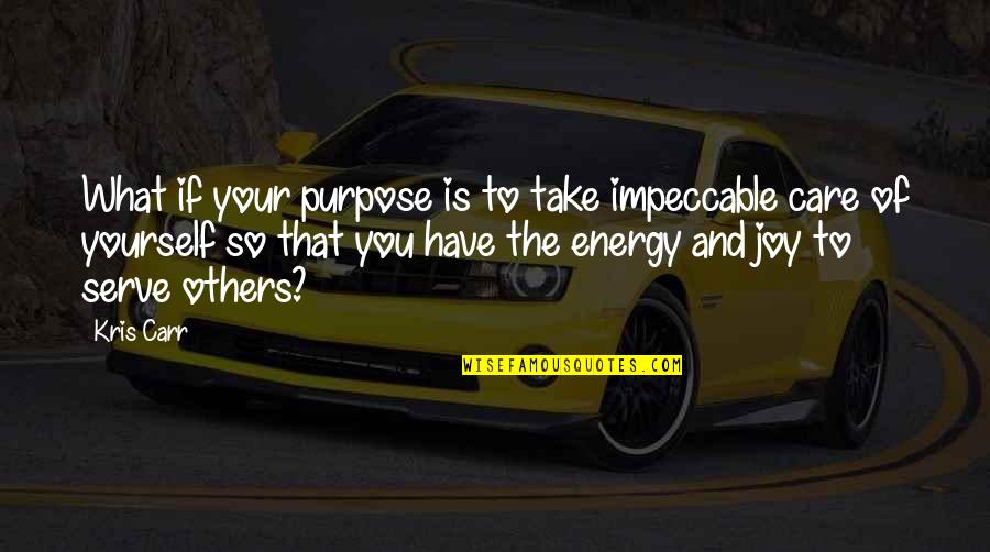 Take Care Of Others Quotes By Kris Carr: What if your purpose is to take impeccable