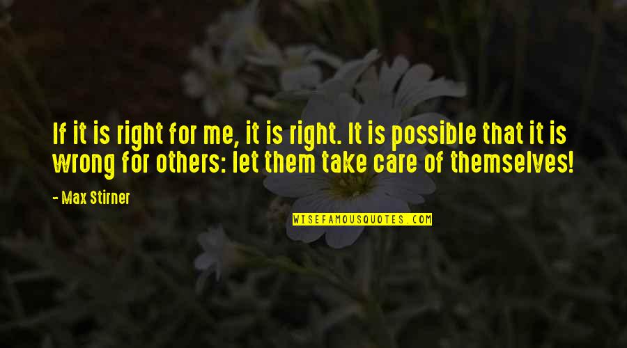 Take Care Of Others Quotes By Max Stirner: If it is right for me, it is