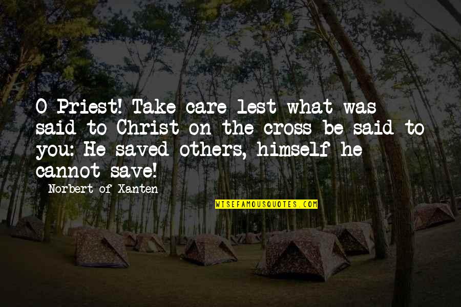 Take Care Of Others Quotes By Norbert Of Xanten: O Priest! Take care lest what was said