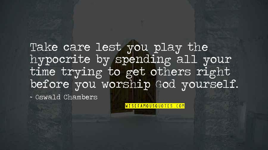 Take Care Of Others Quotes By Oswald Chambers: Take care lest you play the hypocrite by