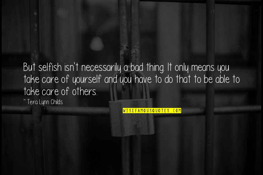 Take Care Of Others Quotes By Tera Lynn Childs: But selfish isn't necessarily a bad thing. It