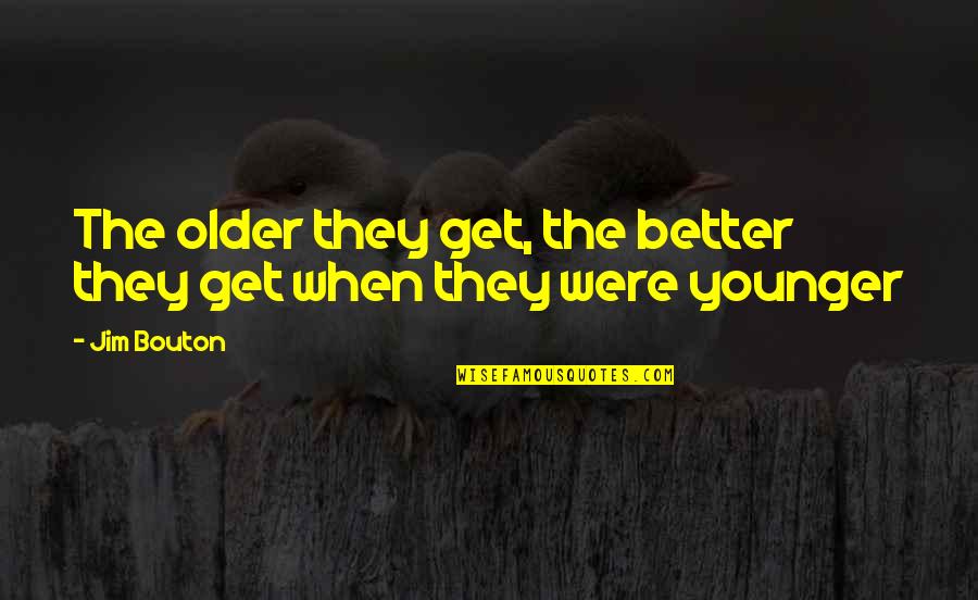 Take Care Of Our Planet Quotes By Jim Bouton: The older they get, the better they get
