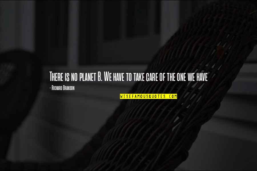 Take Care Of Our Planet Quotes By Richard Branson: There is no planet B. We have to Take Care Of Our Planet Quotes By Richard Branson: There is no planet B. We have to