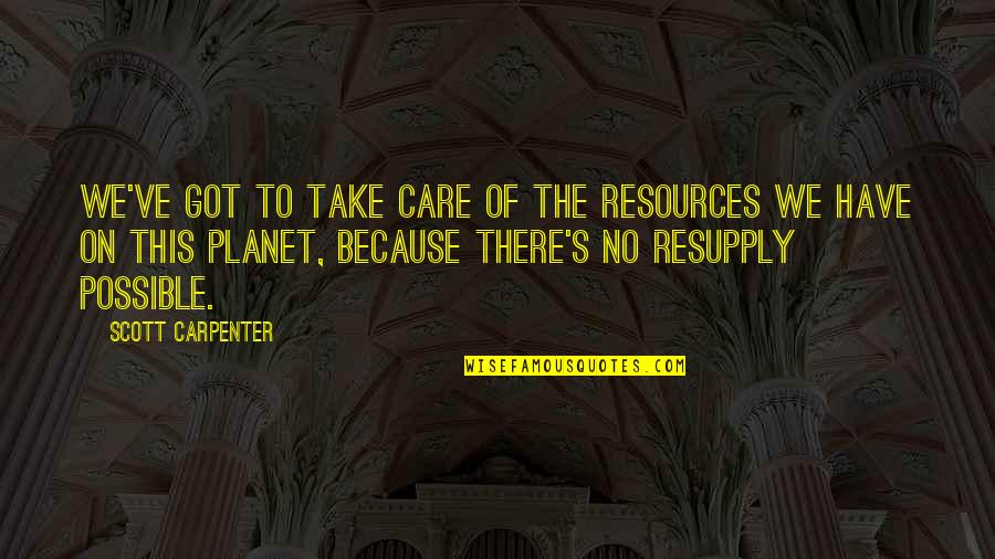 Take Care Of Our Planet Quotes By Scott Carpenter: We've got to take care of the resources Take Care Of Our Planet Quotes By Scott Carpenter: We've got to take care of the resources