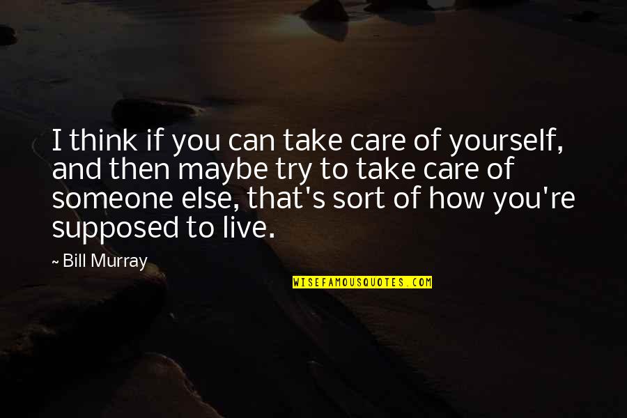 Take Care Of Someone Quotes By Bill Murray: I think if you can take care of