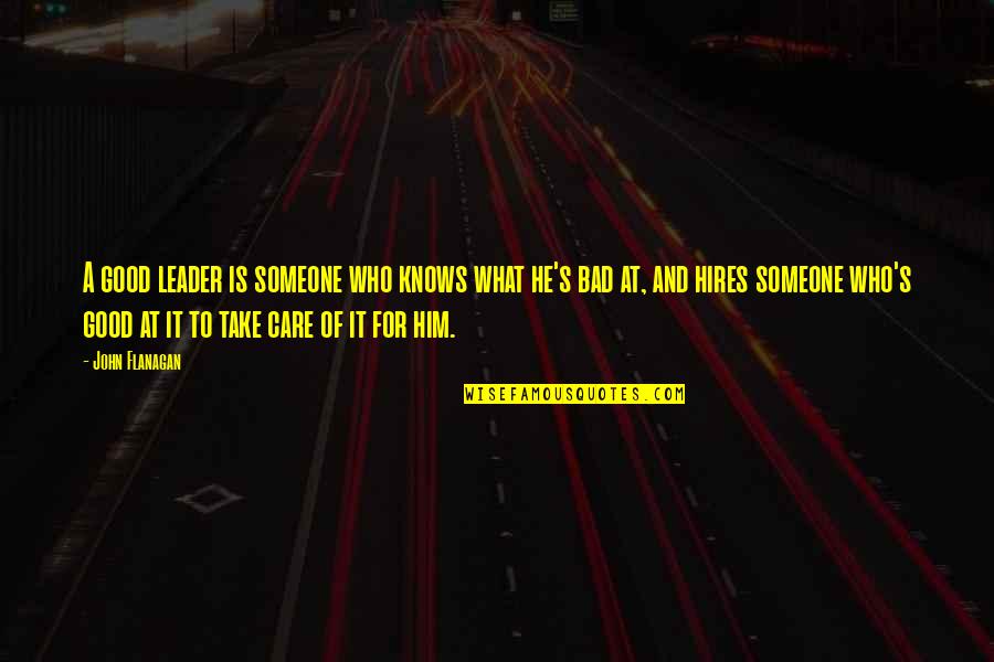 Take Care Of Someone Quotes By John Flanagan: A good leader is someone who knows what