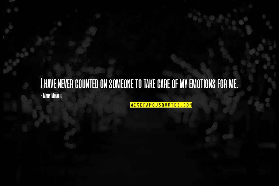 Take Care Of Someone Quotes By Mary Mihalic: I have never counted on someone to take